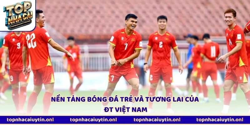 Nền tảng bóng đá trẻ và tương lai của ĐT Việt Nam